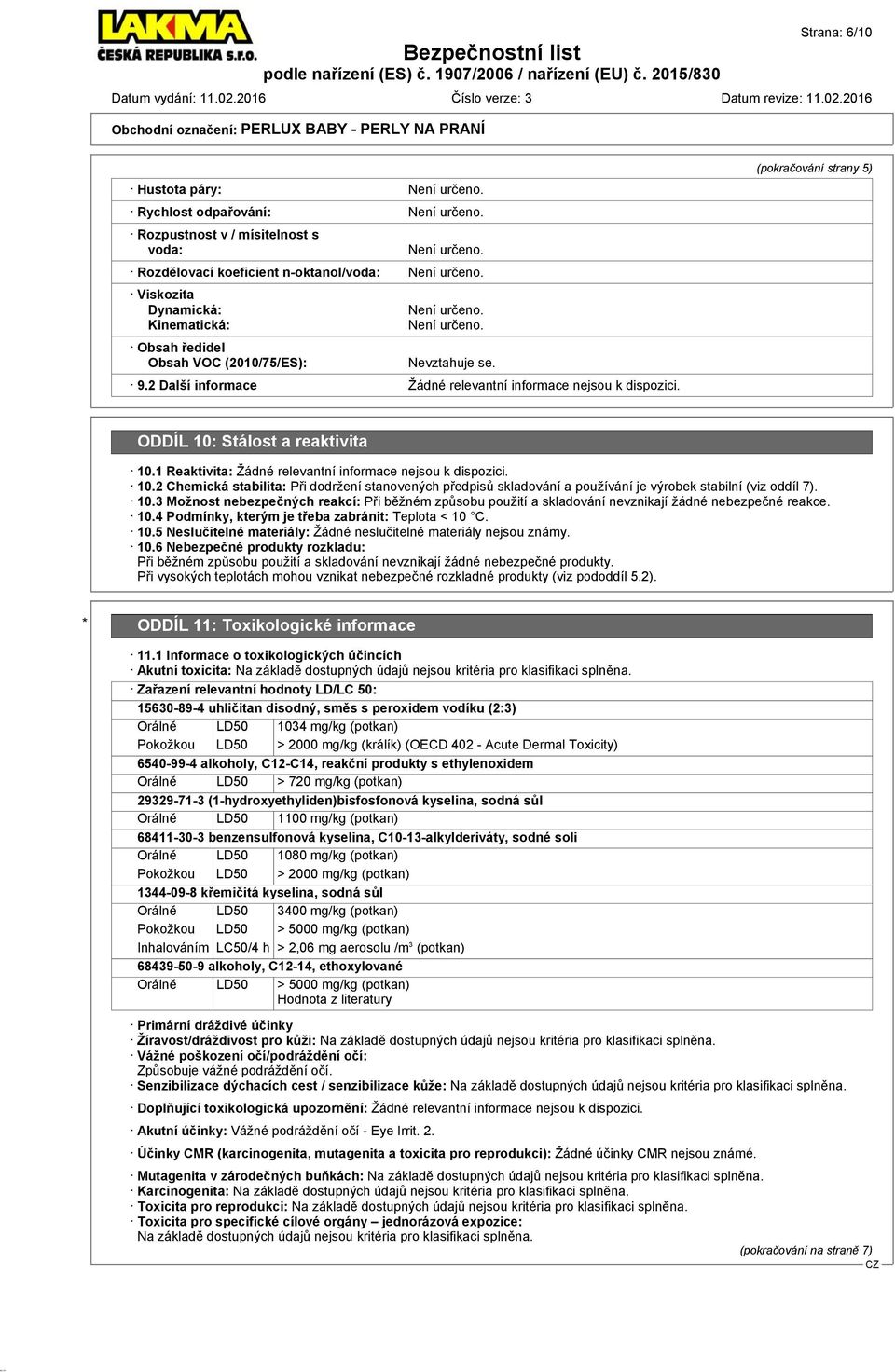 (pokračování strany 5) ODDÍL 10: Stálost a reaktivita 10.1 Reaktivita: Žádné relevantní informace nejsou k dispozici. 10.2 Chemická stabilita: Při dodržení stanovených předpisů skladování a používání je výrobek stabilní (viz oddíl 7).