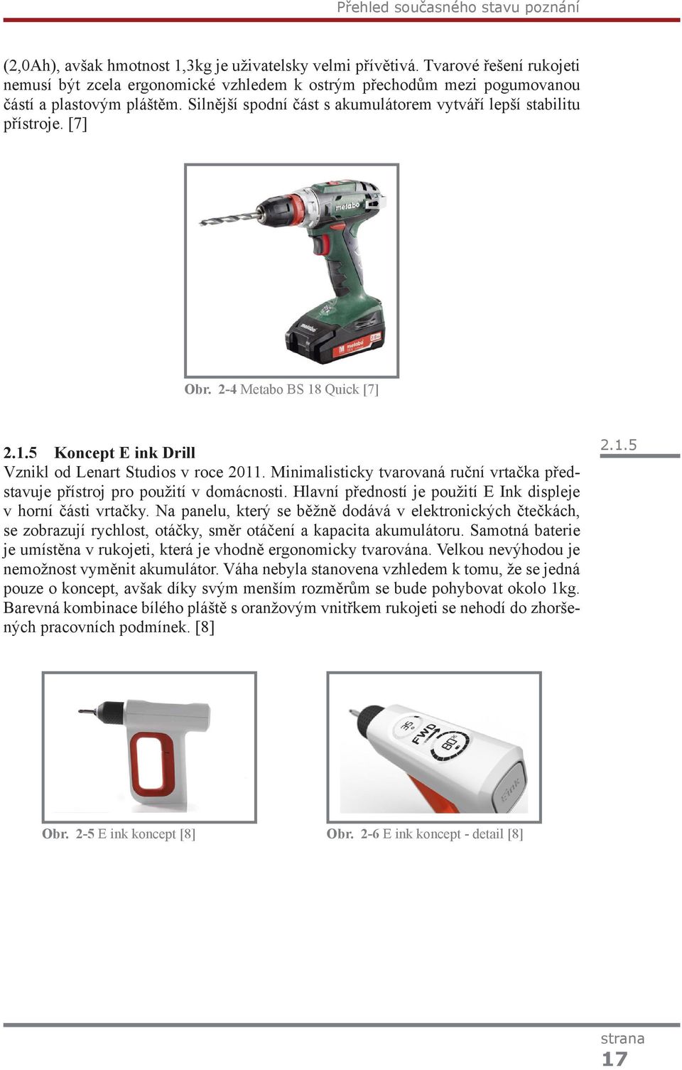 [7] Obr. 2-4 Metabo BS 18 Quick [7] 2.1.5 Koncept E ink Drill Vznikl od Lenart Studios v roce 2011. Minimalisticky tvarovaná ruční vrtačka představuje přístroj pro použití v domácnosti.