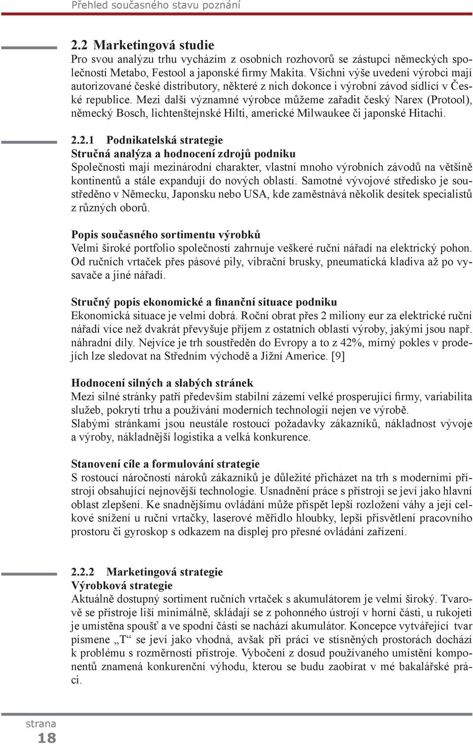 Mezi další významné výrobce můžeme zařadit český Narex (Protool), německý Bosch, lichtenštejnské Hilti, americké Milwaukee či japonské Hitachi. 2.