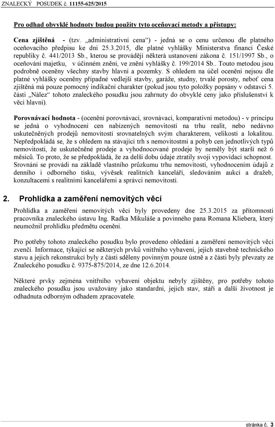 , o oceňování majetku, v účinném znění, ve znění vyhlášky č. 199/2014 Sb.. Touto metodou jsou podrobně oceněny všechny stavby hlavní a pozemky.