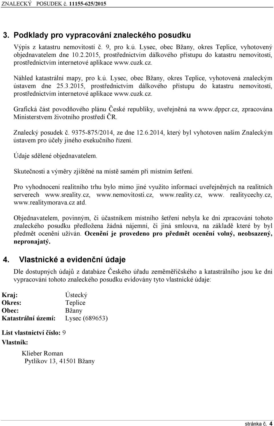 Lysec, obec Bžany, okres Teplice, vyhotovená znaleckým ústavem dne 25.3.2015, prostřednictvím dálkového přístupu do katastru nemovitostí, prostřednictvím internetové aplikace www.cuzk.cz.