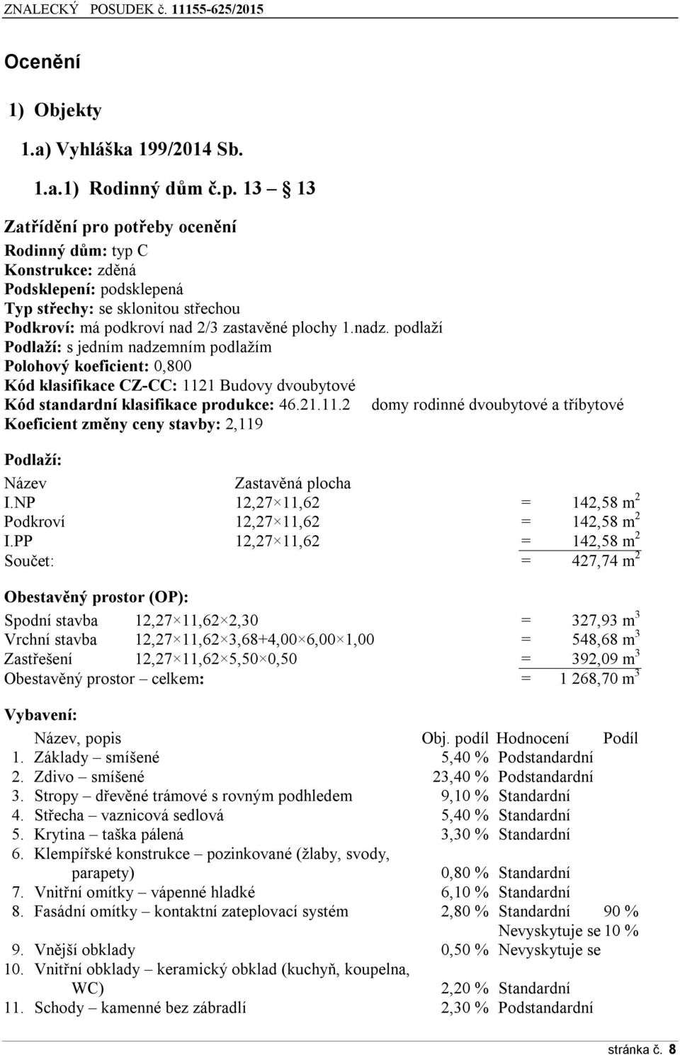 podlaží Podlaží: s jedním nadzemním podlažím Polohový koeficient: 0,800 Kód klasifikace CZ-CC: 112