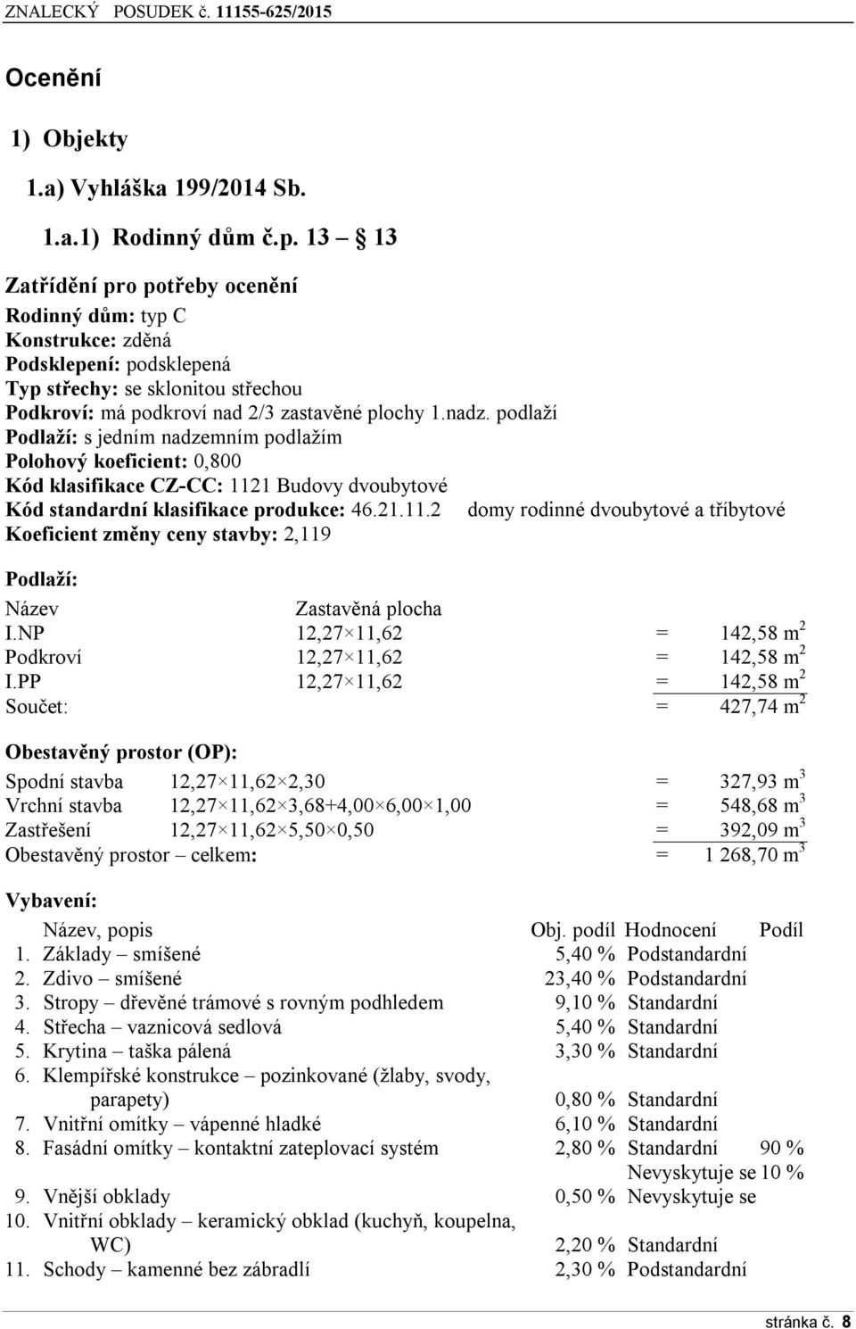 podlaží Podlaží: s jedním nadzemním podlažím Polohový koeficient: 0,800 Kód klasifikace CZ-CC: 112