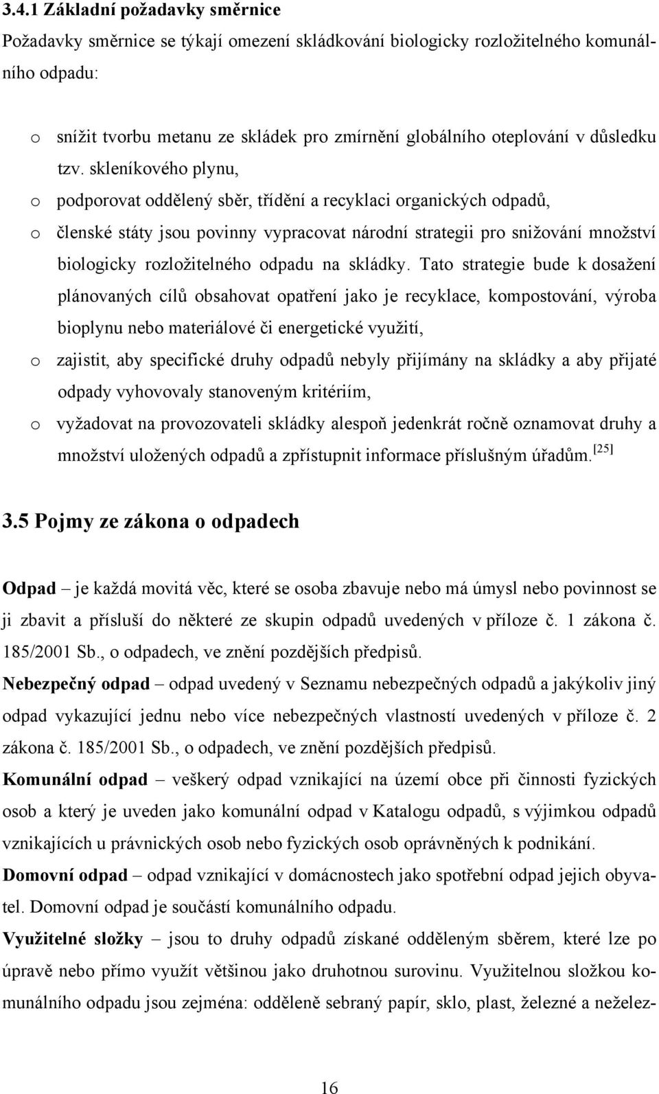 skleníkového plynu, o podporovat oddělený sběr, třídění a recyklaci organických odpadů, o členské státy jsou povinny vypracovat národní strategii pro snižování množství biologicky rozložitelného