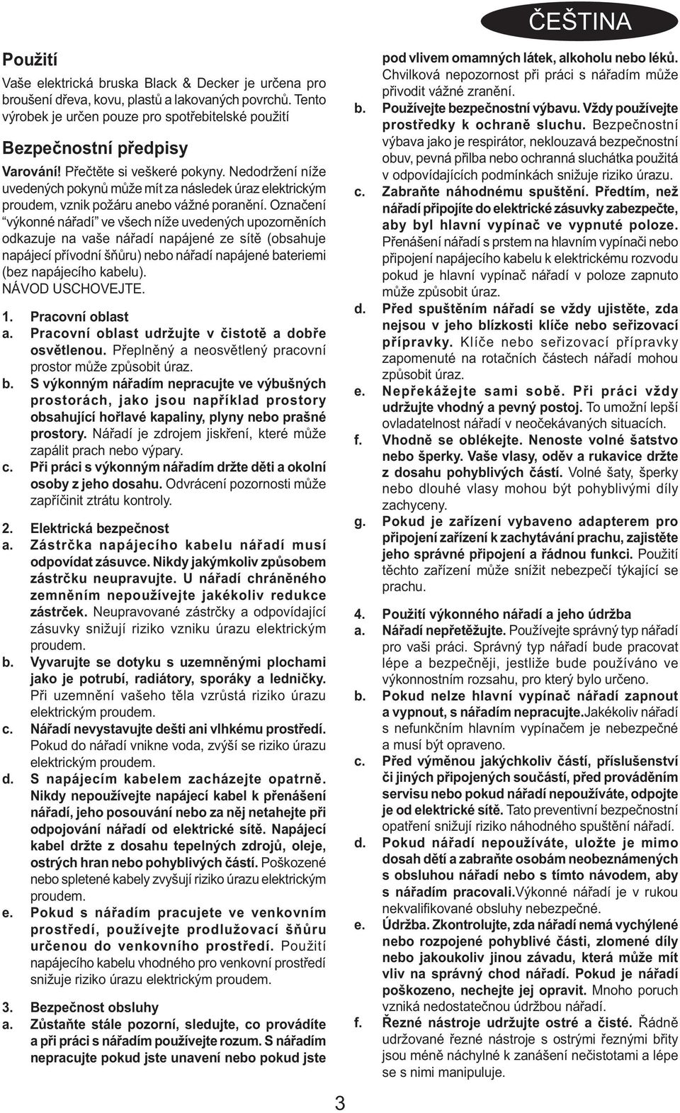 Označení výkonné nářadí ve všech níže uvedených upozorněních odkazuje na vaše nářadí napájené ze sítě (obsahuje napájecí přívodní šňůru) nebo nářadí napájené bateriemi (bez napájecího kabelu).