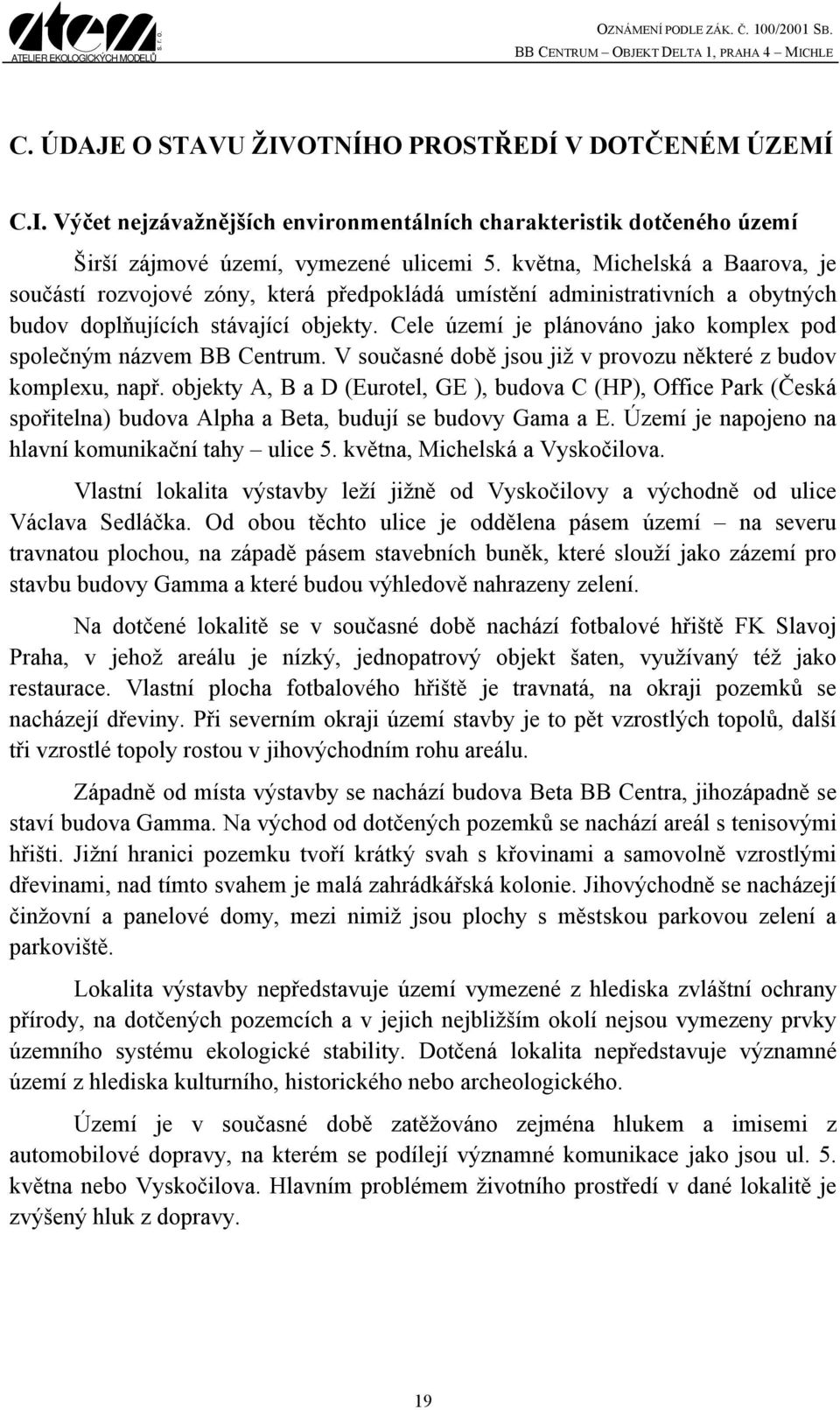 Cele území je plánováno jako komplex pod společným názvem BB Centrum. V současné době jsou již v provozu některé z budov komplexu, např.