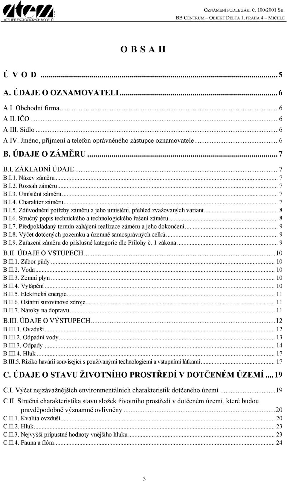 Stručný popis technického a technologického řešení záměru... 8 B.I.7. Předpokládaný termín zahájení realizace záměru a jeho dokončení... 9 B.I.8. Výčet dotčených pozemků a územně samosprávných celků.