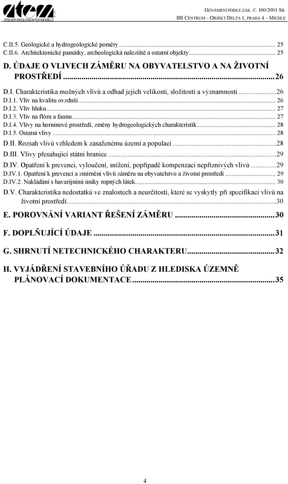 Vlivy na horninové prostředí, změny hydrogeologických charakteristik... 28 D.I.5. Ostatní vlivy... 28 D.II. Rozsah vlivů vzhledem k zasaženému území a populaci...28 D.III.