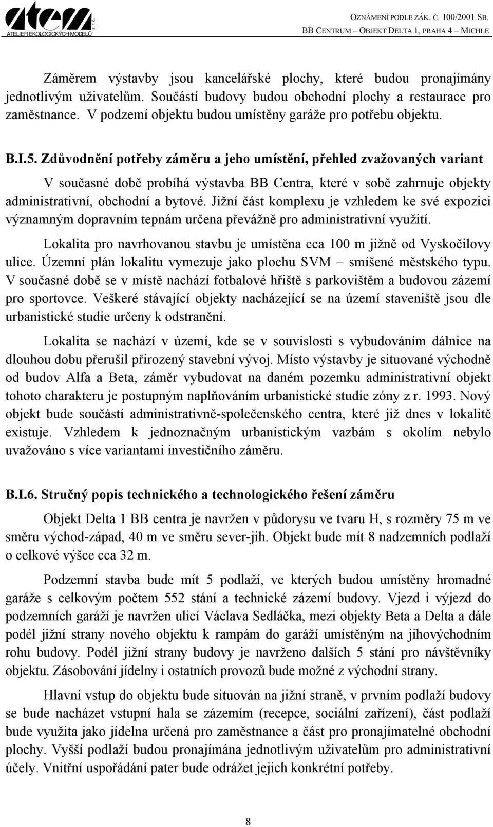 Zdůvodnění potřeby záměru a jeho umístění, přehled zvažovaných variant V současné době probíhá výstavba BB Centra, které v sobě zahrnuje objekty administrativní, obchodní a bytové.