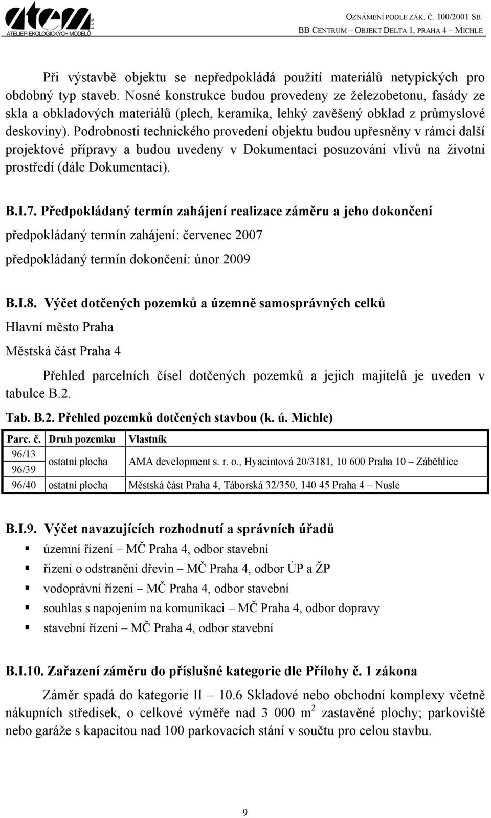 Podrobnosti technického provedení objektu budou upřesněny v rámci další projektové přípravy a budou uvedeny v Dokumentaci posuzováni vlivů na životní prostředí (dále Dokumentaci). B.I.7.