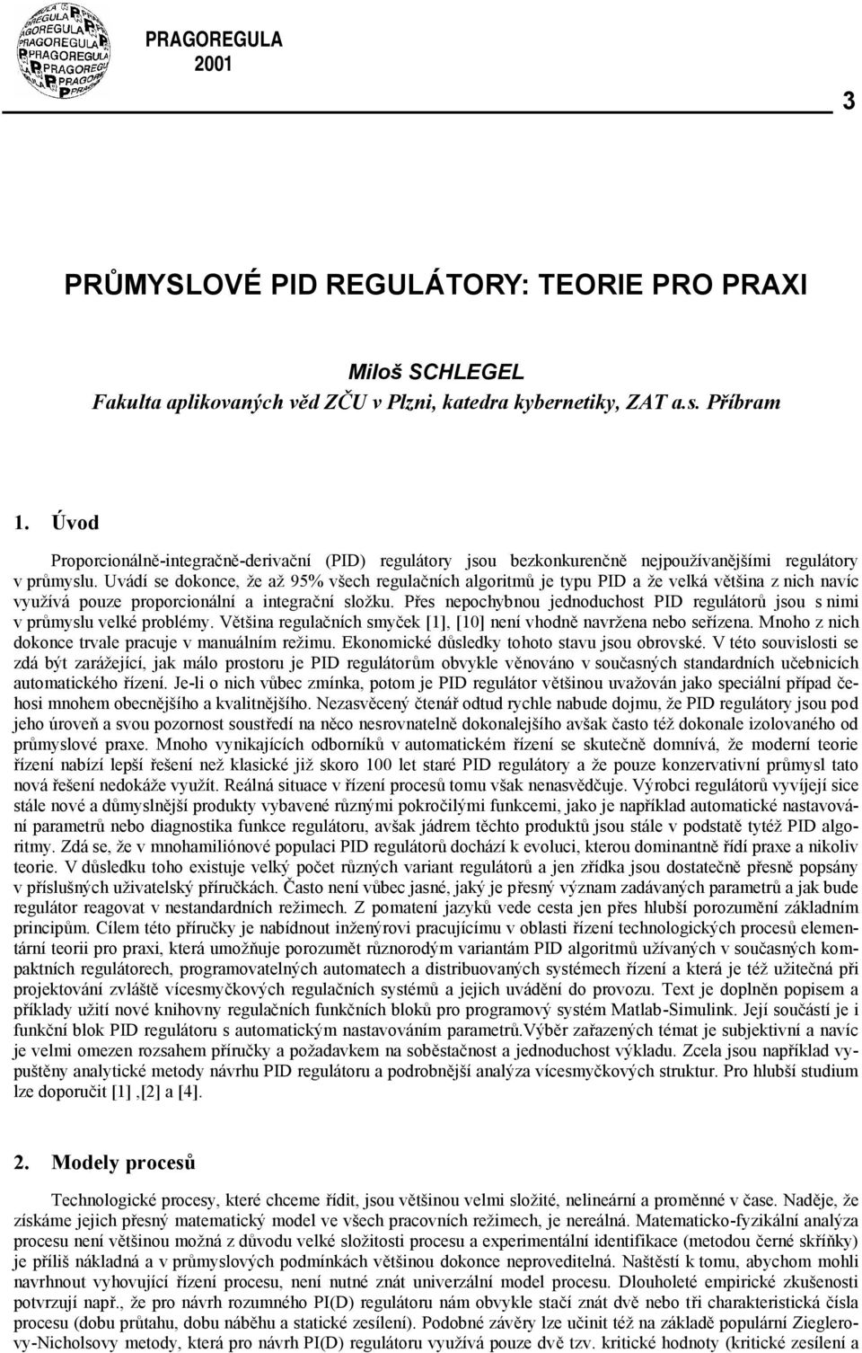 Uváí s okonc, ž až 95% všch rglačních algormů j p PID a ž vlká věšna z nch navíc vžívá poz proporconální a ngrační složk. Přs npochbno jnochos PID rgláorů jso s nm v průmsl vlké problém.