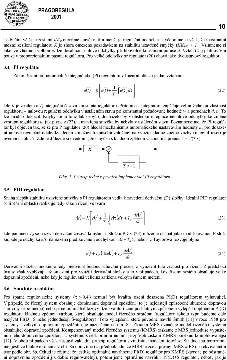 PI rgláor Zákon řízní proporconálně-ngračního (PI) rgláor v lnární oblas j án vzahm = T ( ) K ( ) + ( ) τ τ () k K j zsílní a T ngrační časová konsana rgláor.