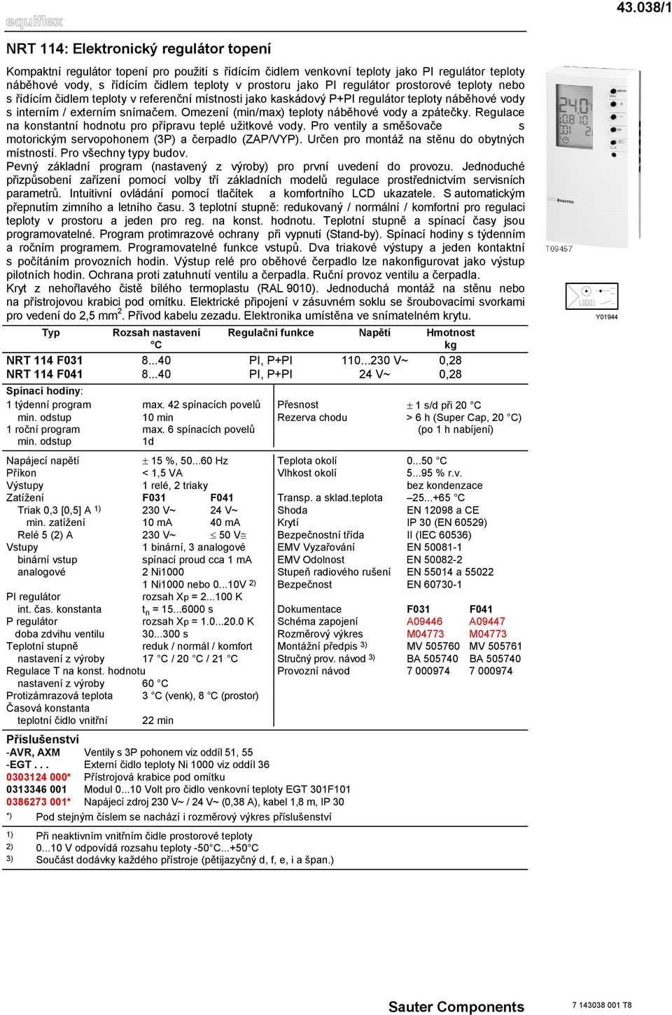 Omezení (min/max) teploty náběhové vody a zpátečky. Regulace na konstantní hodnotu pro přípravu teplé užitkové vody. Pro ventily a směšovače s motorickým servopohonem (3P) a čerpadlo (ZAP/VYP).