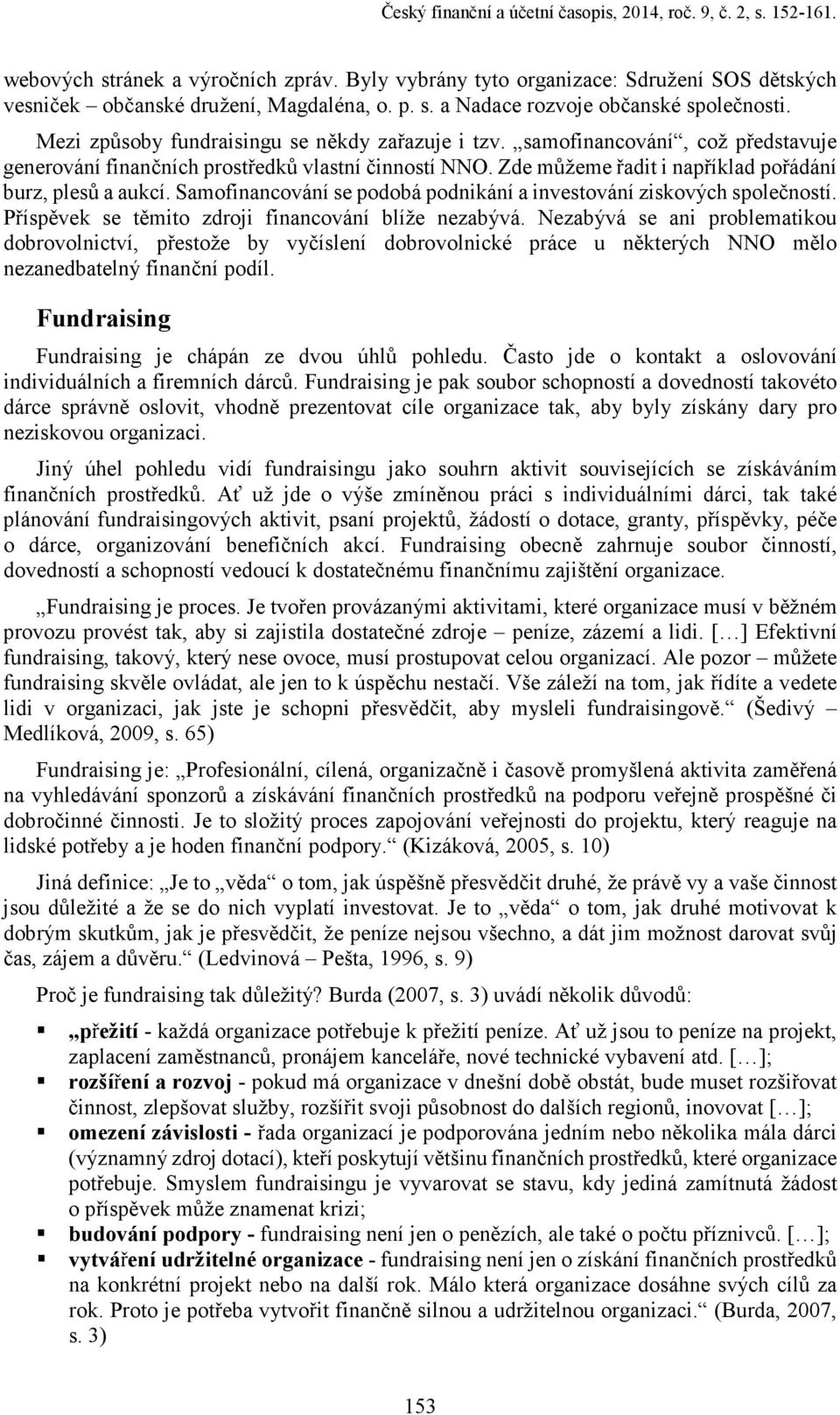 Samofinancování se podobá podnikání a investování ziskových společností. Příspěvek se těmito zdroji financování blíže nezabývá.