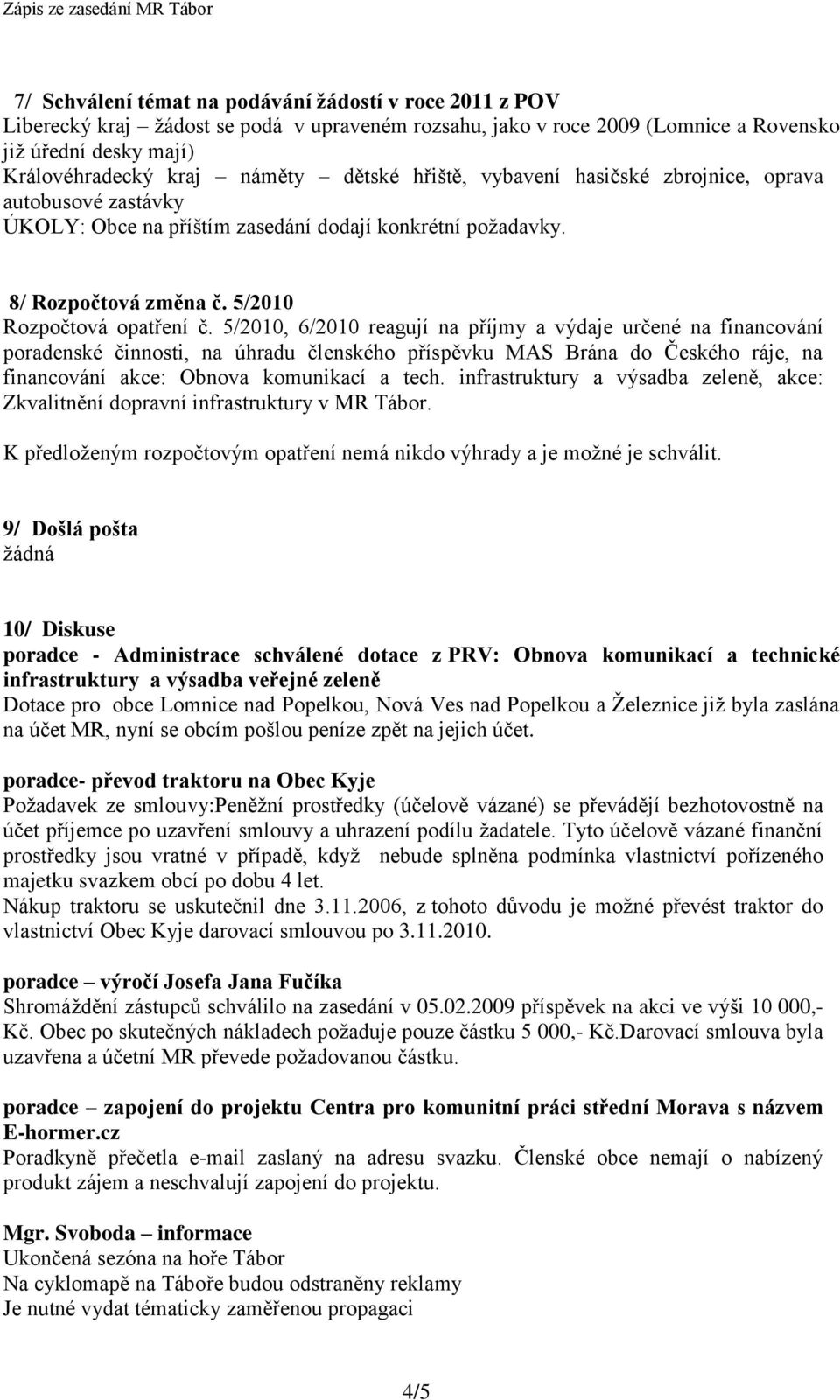 5/2010, 6/2010 reagují na příjmy a výdaje určené na financování poradenské činnosti, na úhradu členského příspěvku MAS Brána do Českého ráje, na financování akce: Obnova komunikací a tech.