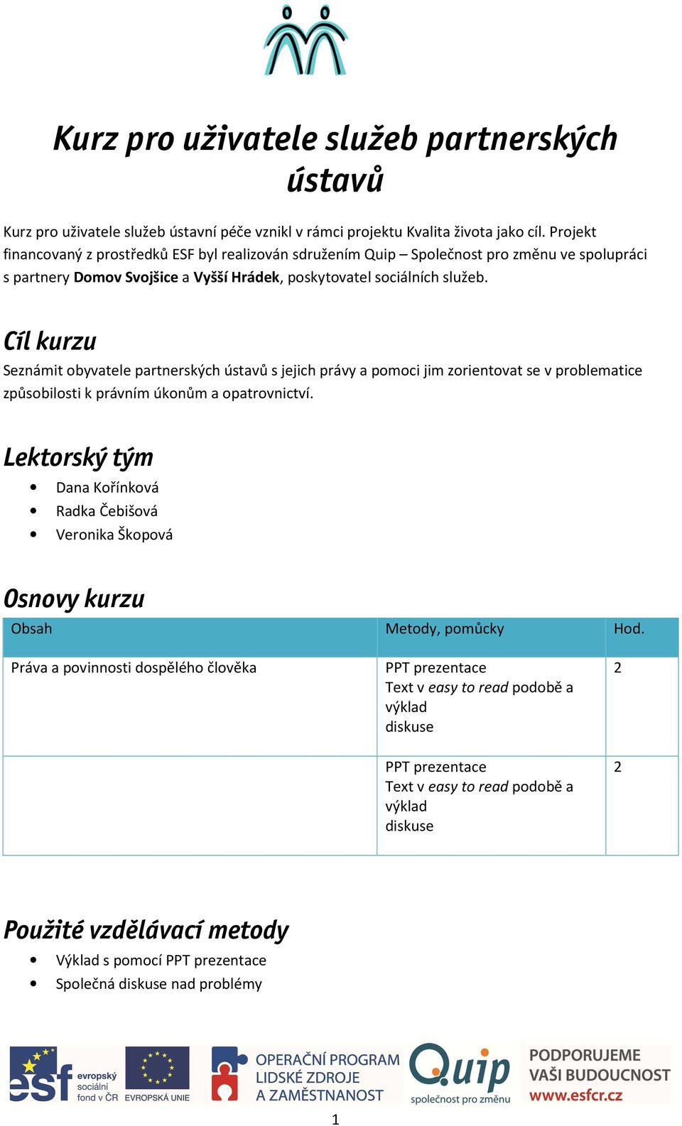 Cíl kurzu Seznámit obyvatele partnerských ústavů s jejich právy a pomoci jim zorientovat se v problematice způsobilosti k právním úkonům a opatrovnictví.