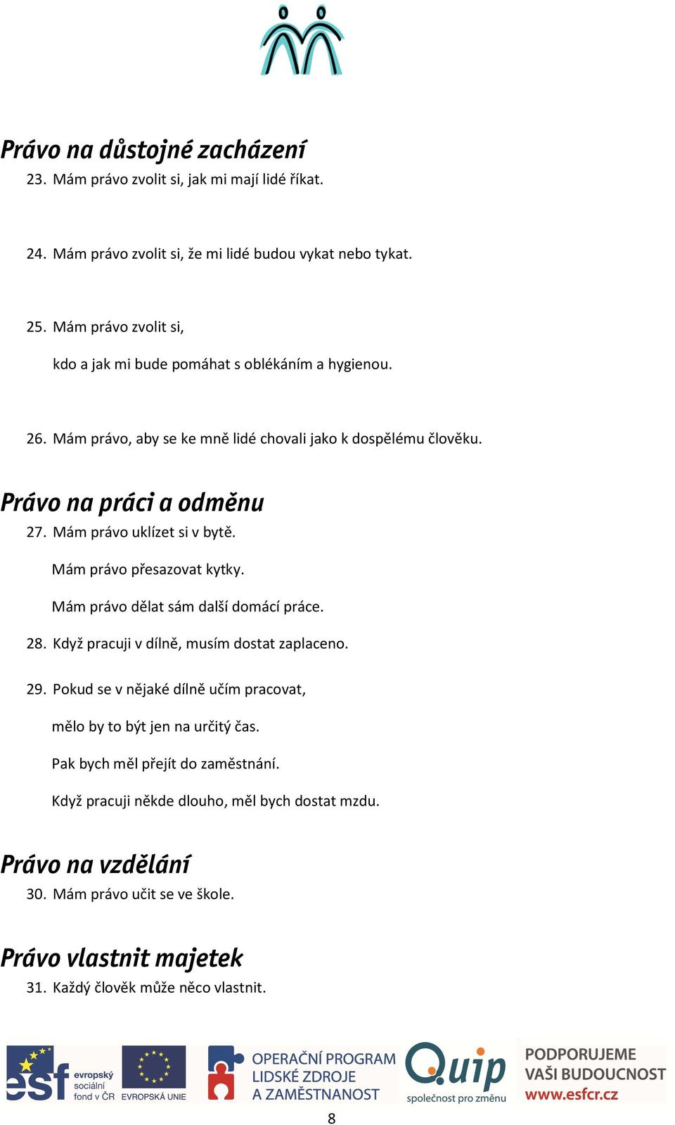 Mám právo uklízet si v bytě. Mám právo přesazovat kytky. Mám právo dělat sám další domácí práce. 28. Když pracuji v dílně, musím dostat zaplaceno. 29.