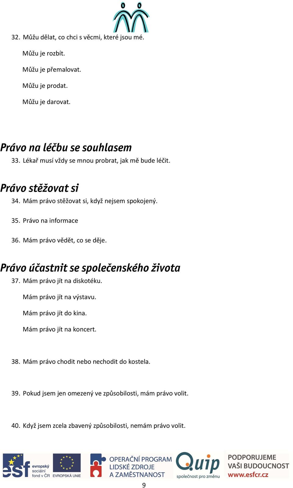 Mám právo vědět, co se děje. Právo účastnit se společenského života 37. Mám právo jít na diskotéku. Mám právo jít na výstavu. Mám právo jít do kina.