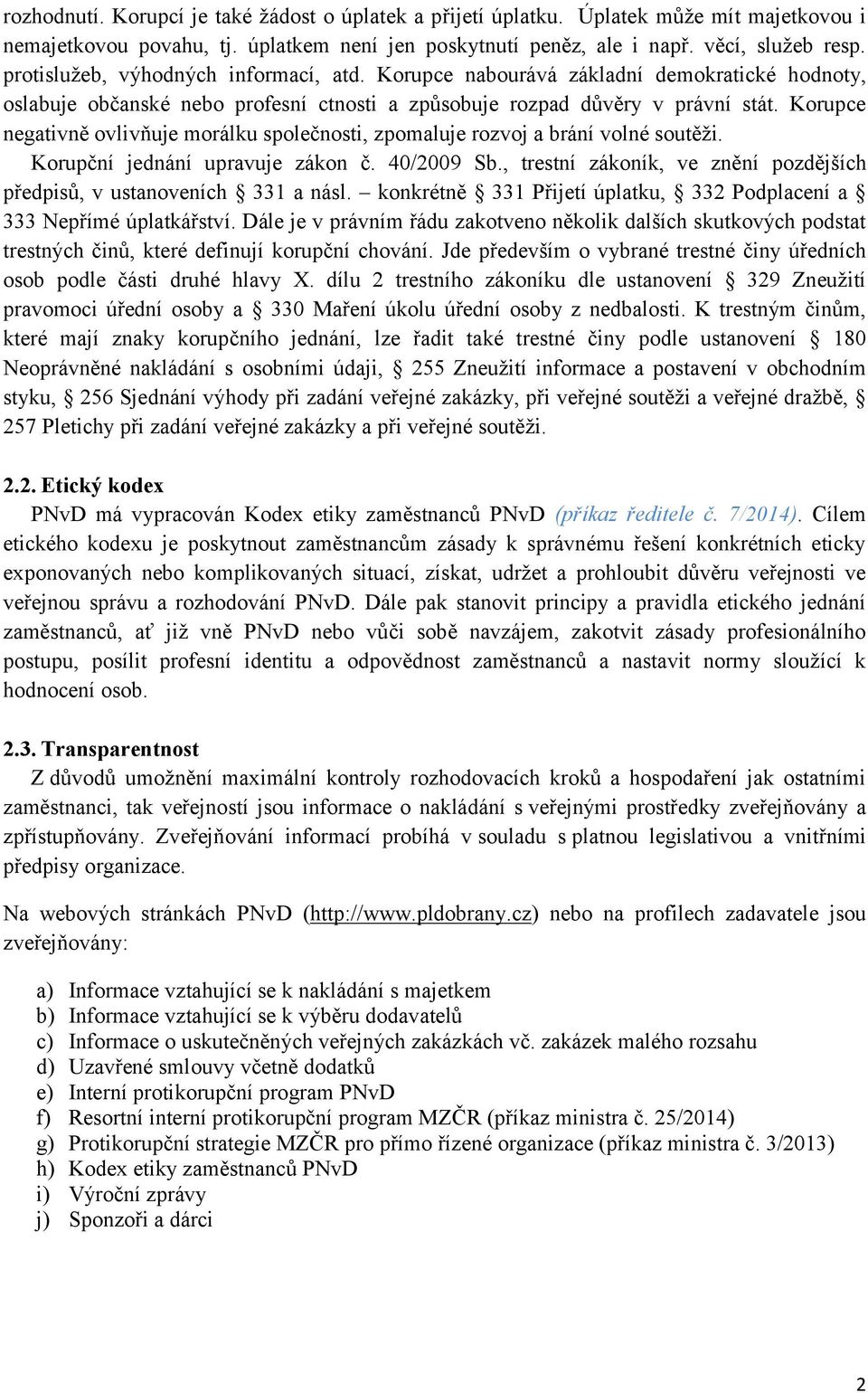 Korupce negativně ovlivňuje morálku společnosti, zpomaluje rozvoj a brání volné soutěži. Korupční jednání upravuje zákon č. 40/2009 Sb.