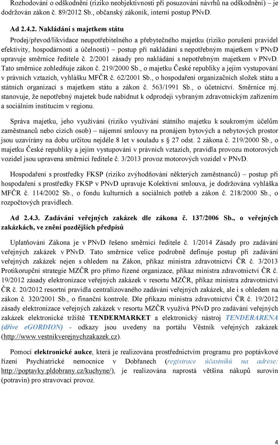 hospodárnosti a účelnosti) postup při nakládání s nepotřebným majetkem v PNvD upravuje směrnice ředitele č. 2/2001 zásady pro nakládání s nepotřebným majetkem v PNvD. Tato směrnice zohledňuje zákon č.