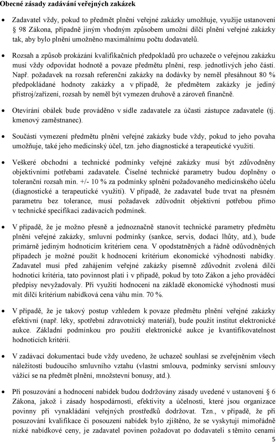 Rozsah a způsob prokázání kvalifikačních předpokladů pro uchazeče o veřejnou zakázku musí vždy odpovídat hodnotě a povaze předmětu plnění, resp. jednotlivých jeho částí. Např.