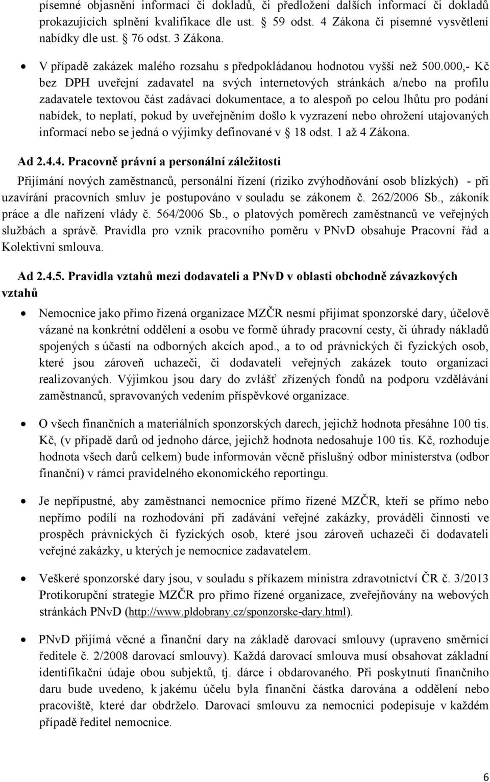 000,- Kč bez DPH uveřejní zadavatel na svých internetových stránkách a/nebo na profilu zadavatele textovou část zadávací dokumentace, a to alespoň po celou lhůtu pro podání nabídek, to neplatí, pokud