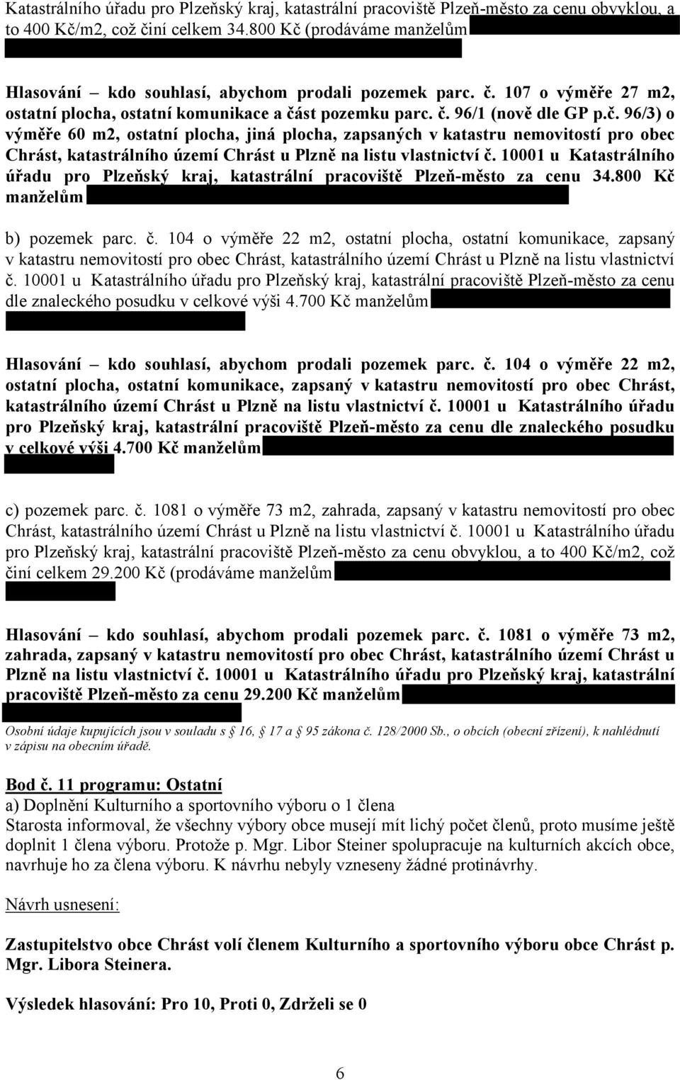 10001 u Katastrálního úřadu pro Plzeňský kraj, katastrální pracoviště Plzeň-město za cenu 34.800 Kč manželům b) pozemek parc. č.