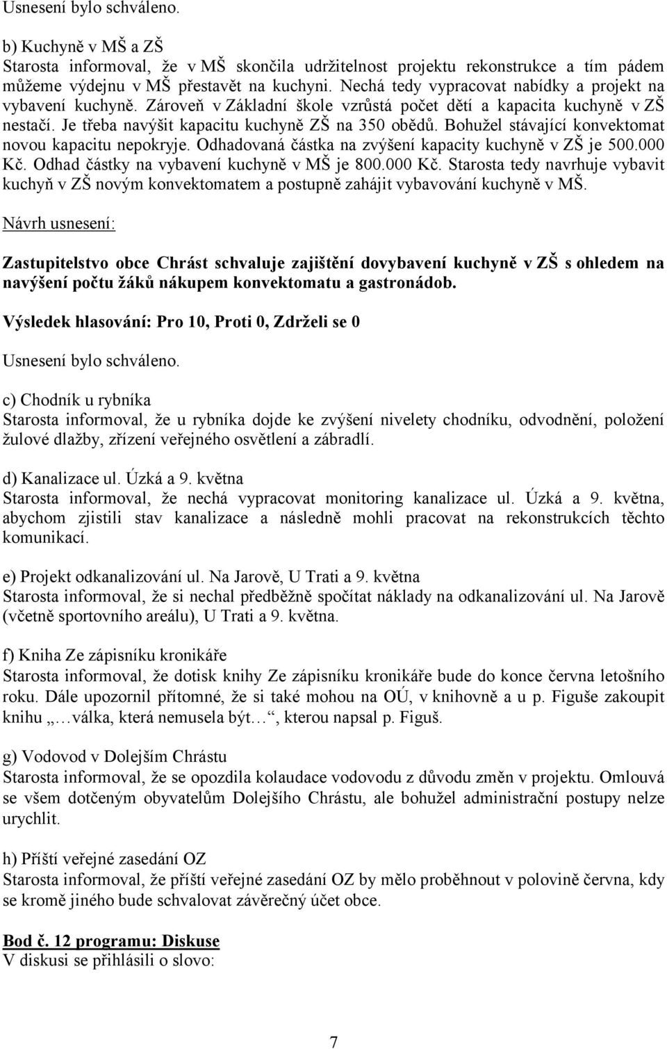 Bohužel stávající konvektomat novou kapacitu nepokryje. Odhadovaná částka na zvýšení kapacity kuchyně v ZŠ je 500.000 Kč.