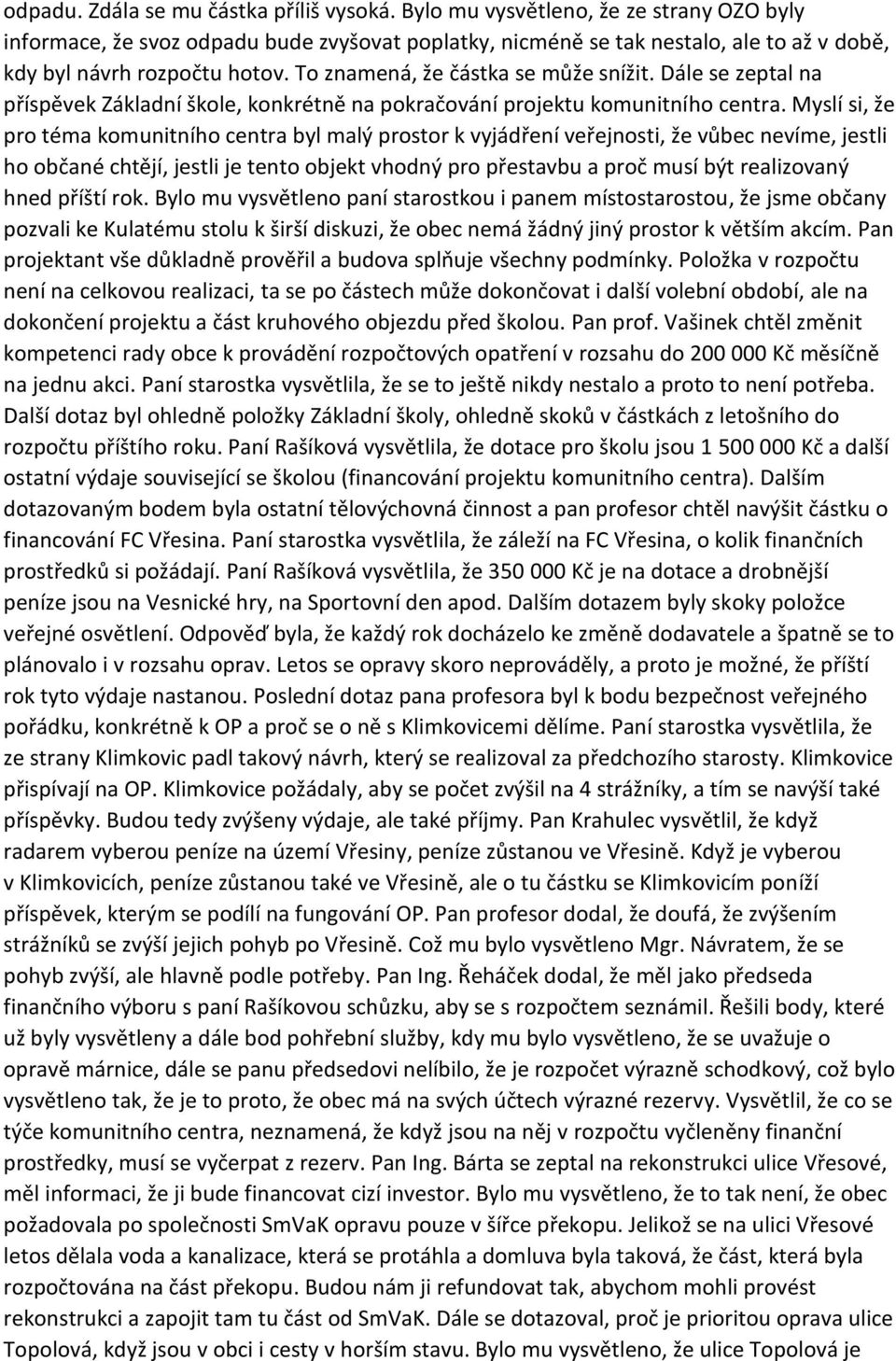 To znamená, že částka se může snížit. Dále se zeptal na příspěvek Základní škole, konkrétně na pokračování projektu komunitního centra.