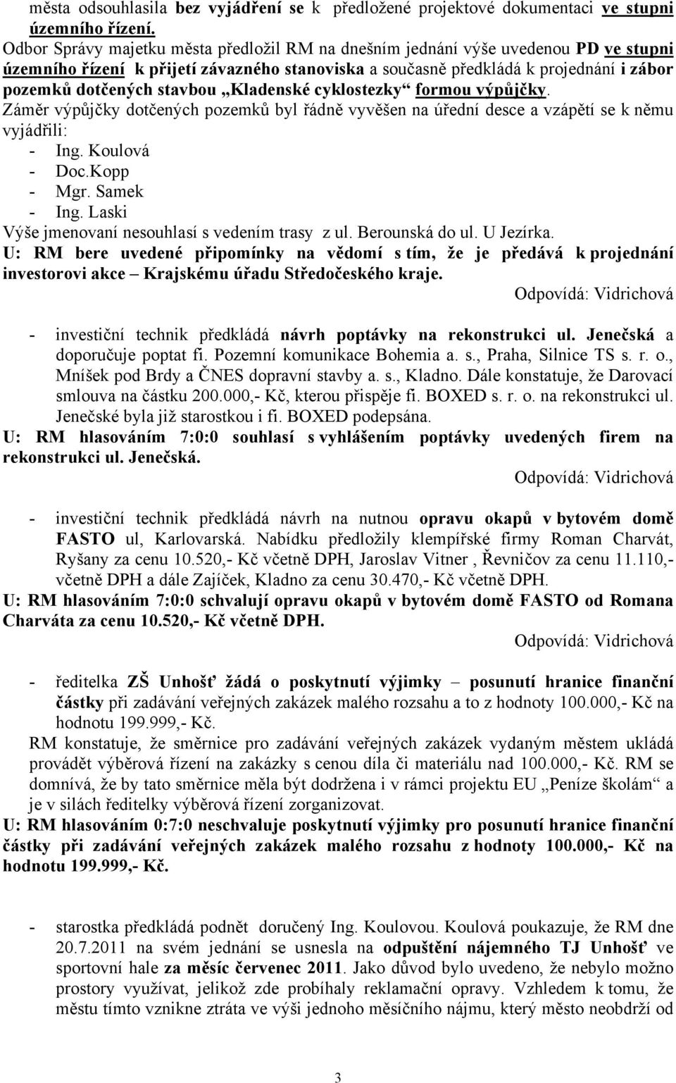 stavbou Kladenské cyklostezky formou výpůjčky. Záměr výpůjčky dotčených pozemků byl řádně vyvěšen na úřední desce a vzápětí se k němu vyjádřili: - Ing. Koulová - Doc.Kopp - Mgr. Samek - Ing.