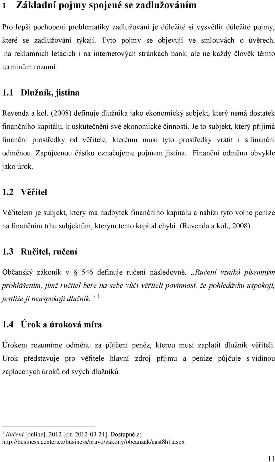 (2008) definuje dluţníka jako ekonomický subjekt, který nemá dostatek finančního kapitálu, k uskutečnění své ekonomické činnosti.