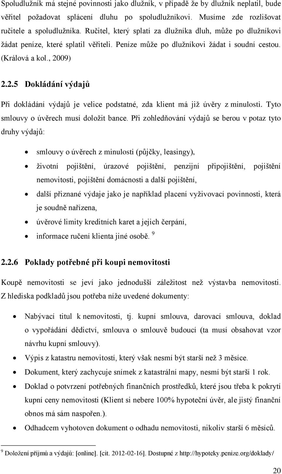 09) 2.2.5 Dokládání výdajů Při dokládání výdajů je velice podstatné, zda klient má jiţ úvěry z minulosti. Tyto smlouvy o úvěrech musí doloţit bance.