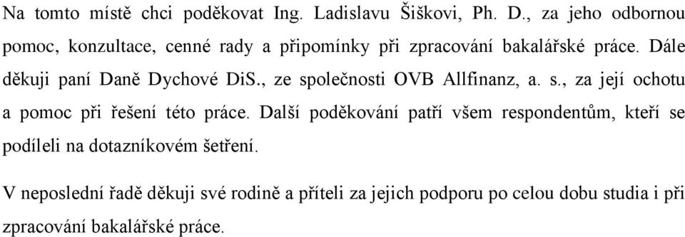 Dále děkuji paní Daně Dychové DiS., ze společnosti OVB Allfinanz, a. s., za její ochotu a pomoc při řešení této práce.