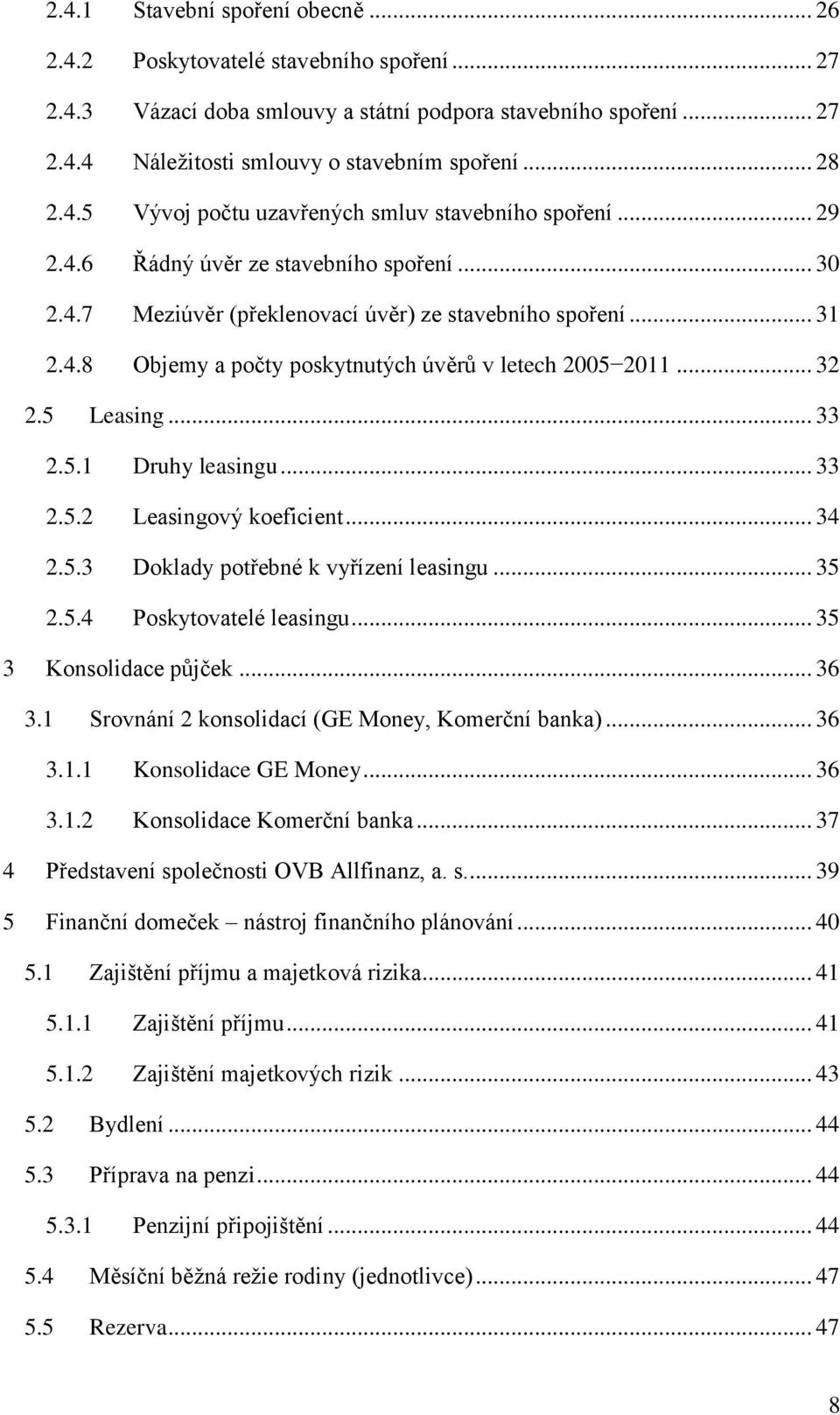 .. 32 2.5 Leasing... 33 2.5.1 Druhy leasingu... 33 2.5.2 Leasingový koeficient... 34 2.5.3 Doklady potřebné k vyřízení leasingu... 35 2.5.4 Poskytovatelé leasingu... 35 3 Konsolidace půjček... 36 3.