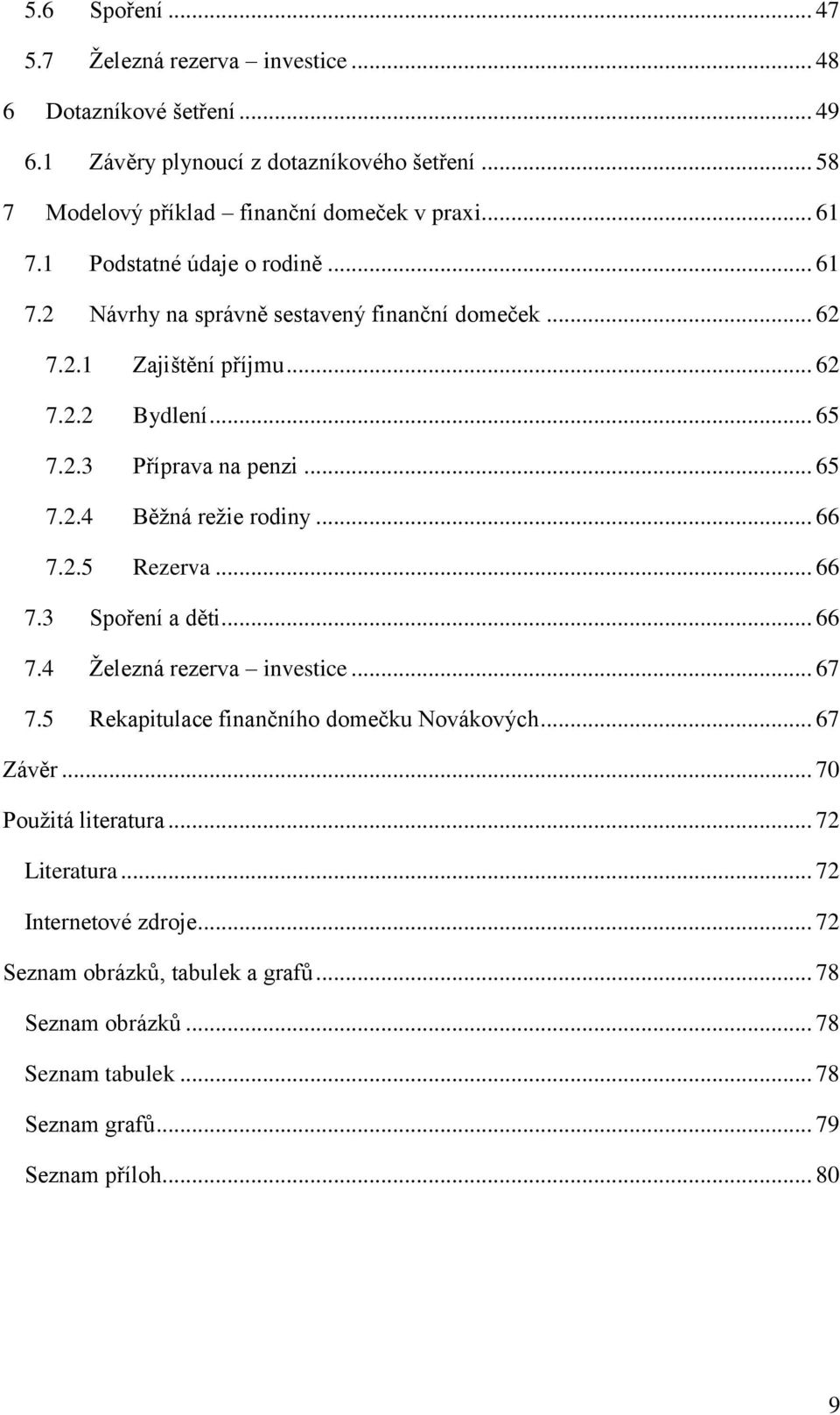 .. 66 7.2.5 Rezerva... 66 7.3 Spoření a děti... 66 7.4 Ţelezná rezerva investice... 67 7.5 Rekapitulace finančního domečku Novákových... 67 Závěr... 70 Pouţitá literatura.