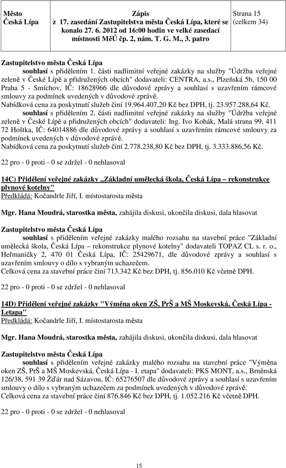 Nabídková cena za poskytnutí služeb činí 19.964.407,20 Kč bez DPH, tj. 23.957.288,64 Kč. souhlasí s přidělením 2.