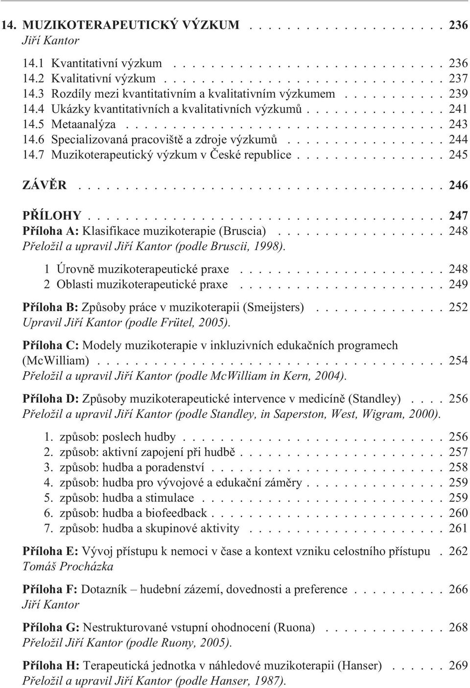 6 Specializovaná pracovištì a zdroje výzkumù................. 244 14.7 Muzikoterapeutický výzkum v Èeské republice................ 245 ZÁVÌR...246 PØÍLOHY.