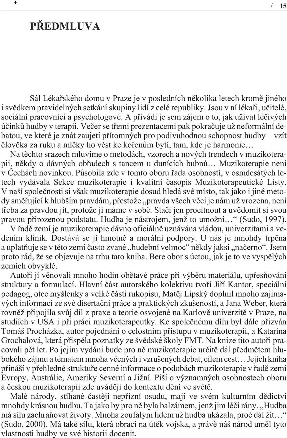 Veèer se tøemi prezentacemi pak pokraèuje už neformální debatou, ve které je znát zaujetí pøítomných pro podivuhodnou schopnost hudby vzít èlovìka za ruku a mlèky ho vést ke koøenùm bytí, tam, kde je