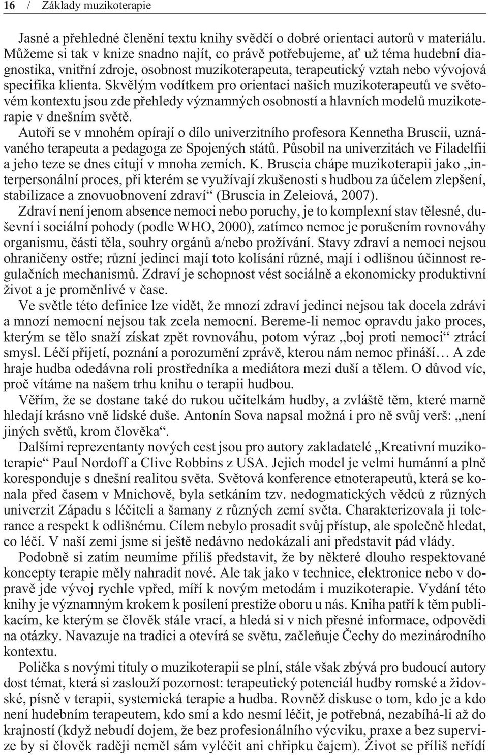 Skvìlým vodítkem pro orientaci našich muzikoterapeutù ve svìtovém kontextujsouzde pøehledy významných osobností a hlavních modelù muzikoterapie v dnešním svìtì.