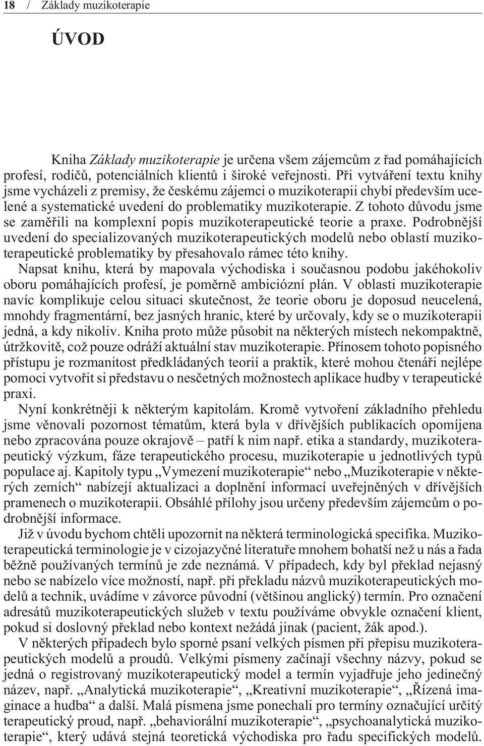 Z tohoto dùvodu jsme se zamìøili na komplexní popis muzikoterapeutické teorie a praxe.