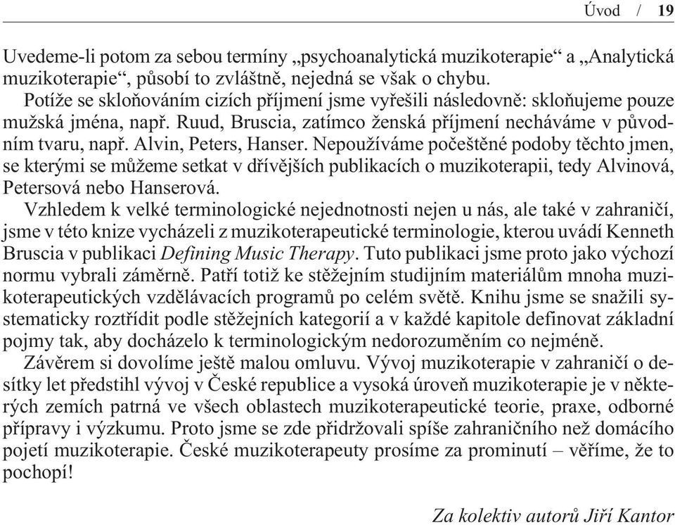 Nepoužíváme poèeštìné podoby tìchto jmen, se kterými se mùžeme setkat v døívìjších publikacích o muzikoterapii, tedy Alvinová, Petersová nebo Hanserová.