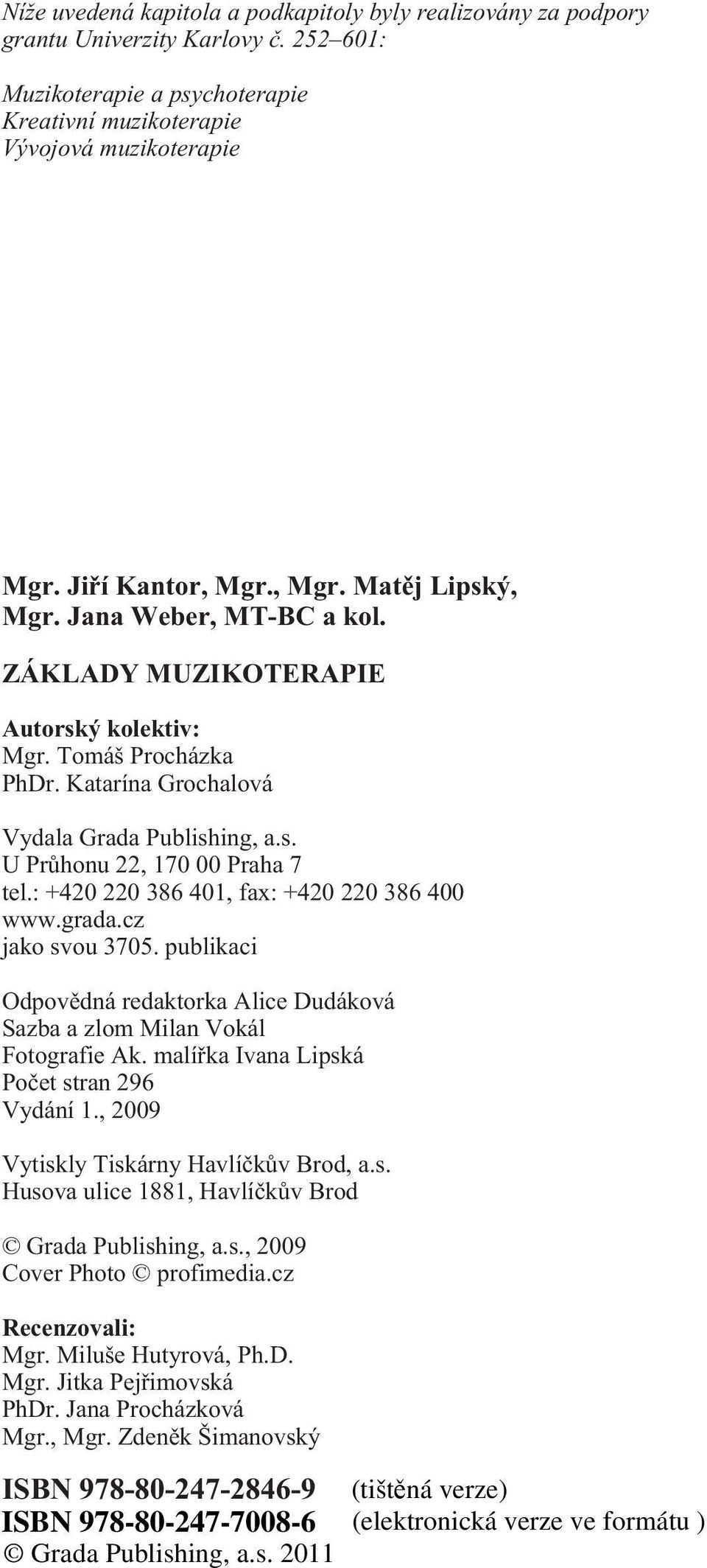 : +420 220 386 401, fax: +420 220 386 400 www.grada.cz jako svou 3705. publikaci Odpovìdná redaktorka Alice Dudáková Sazba a zlom Milan Vokál Fotografie Ak.