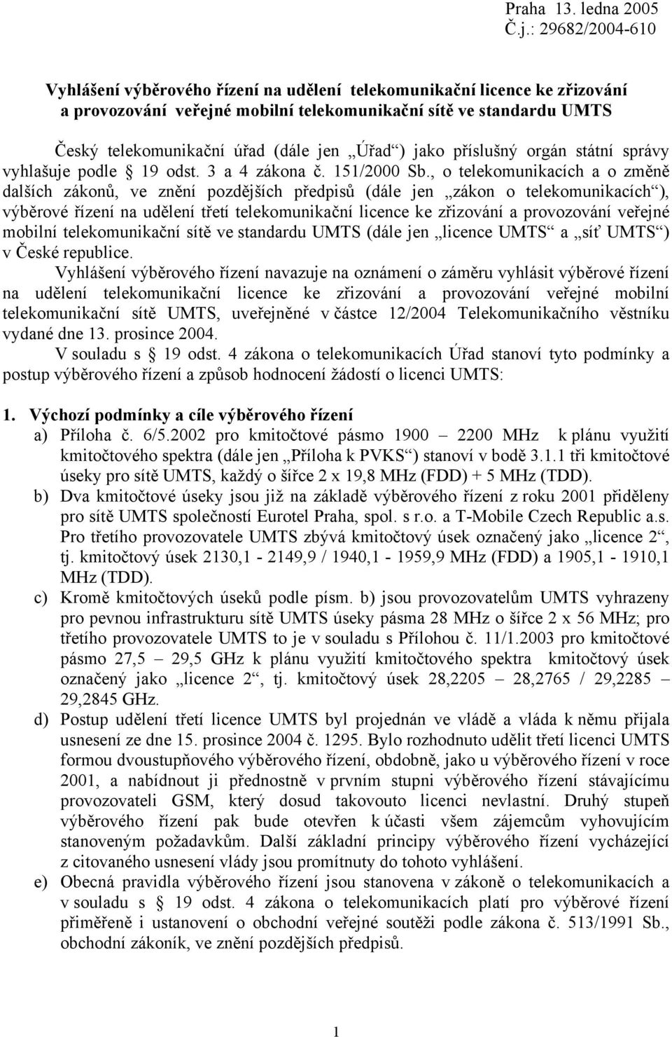 Úřad ) jako příslušný orgán státní správy vyhlašuje podle 19 odst. 3 a 4 zákona č. 151/2000 Sb.