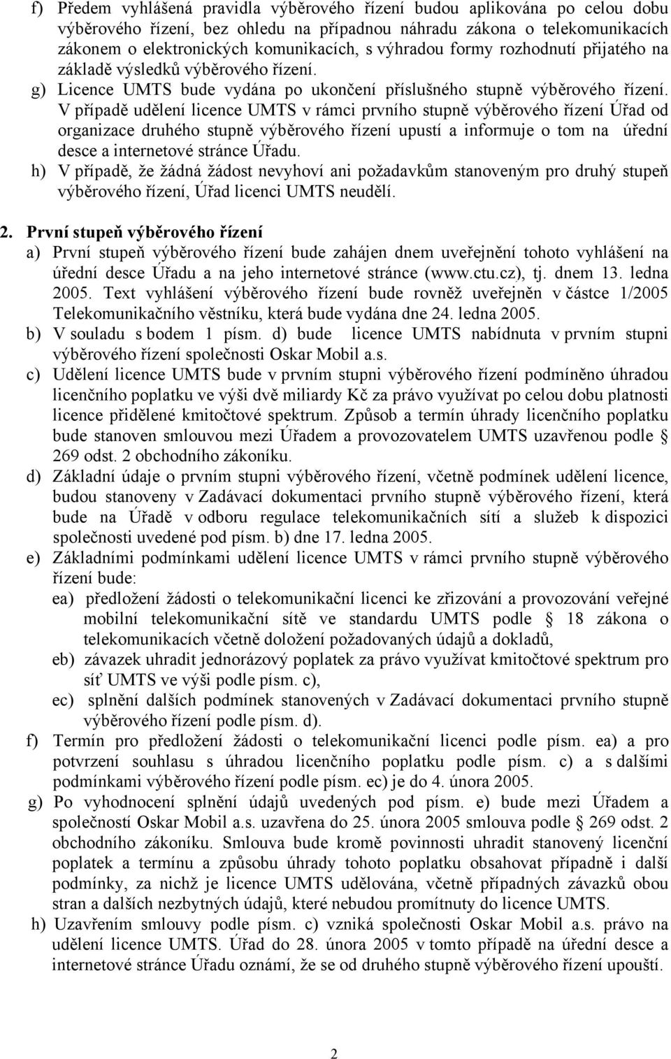 V případě udělení licence UMTS v rámci prvního stupně výběrového řízení Úřad od organizace druhého stupně výběrového řízení upustí a informuje o tom na úřední desce a internetové stránce Úřadu.