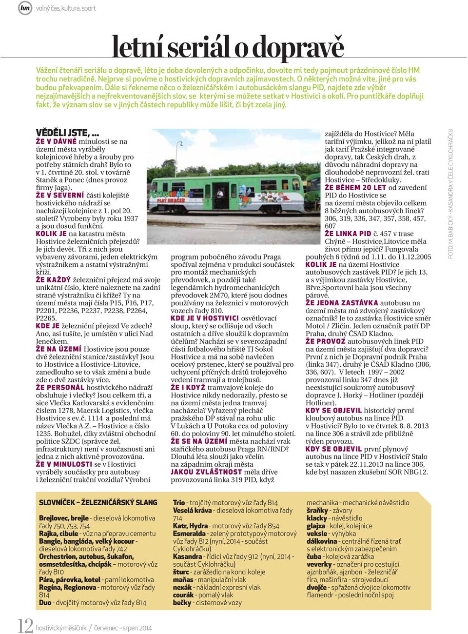 Dále si řekneme něco o železničářském i autobusáckém slangu PID, najdete zde výběr nejzajímavějších a nejfrekventovanějších slov, se kterými se můžete setkat v Hostivici a okolí.
