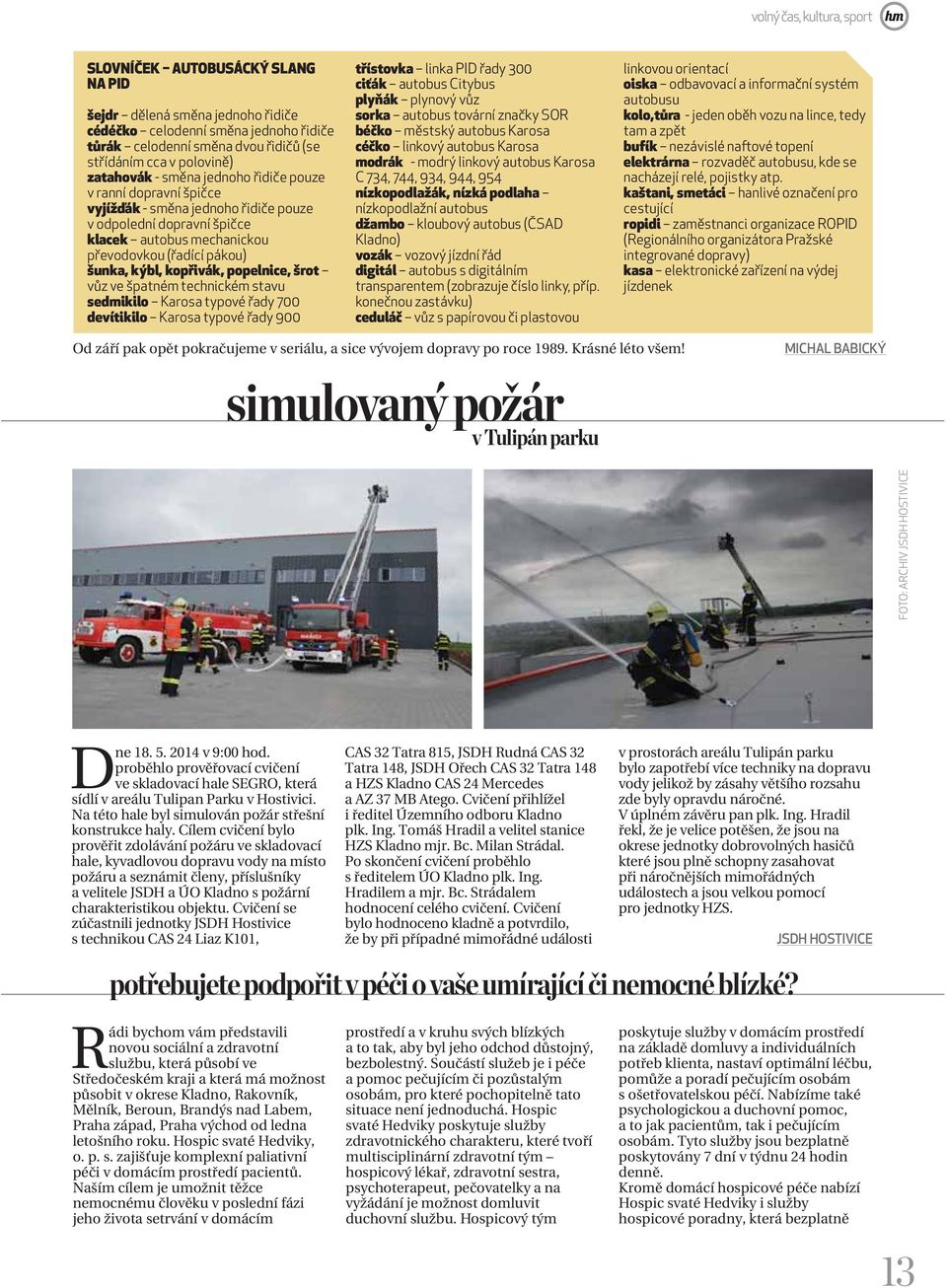 kopřivák, popelnice, šrot vůz ve špatném technickém stavu sedmikilo Karosa typové řady 700 devítikilo Karosa typové řady 900 třístovka linka PID řady 300 ciťák autobus Citybus plyňák plynový vůz
