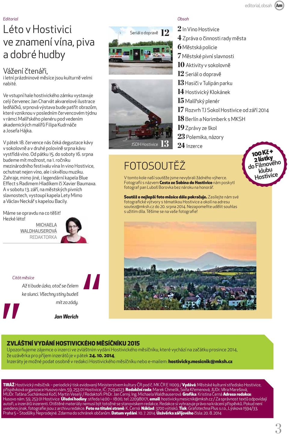 Malířského plenéru pod vedením akademických malířů Filipa Kudrnáče a Josefa Hájka. V pátek 18. července nás čeká degustace kávy v sokolovně a v druhé polovině srpna kávu vystřídá víno. Od pátku 15.