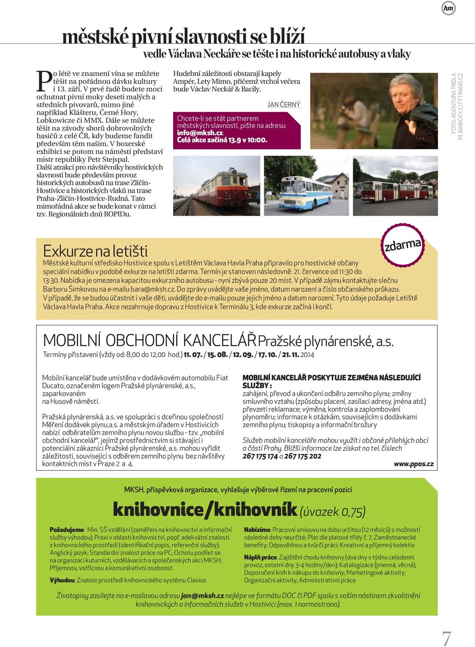 Dále se můžete těšit na závody sborů dobrovolných hasičů z celé ČR, kdy budeme fandit především těm našim. V boxerské exhibici se potom na náměstí představí mistr republiky Petr Stejspal.