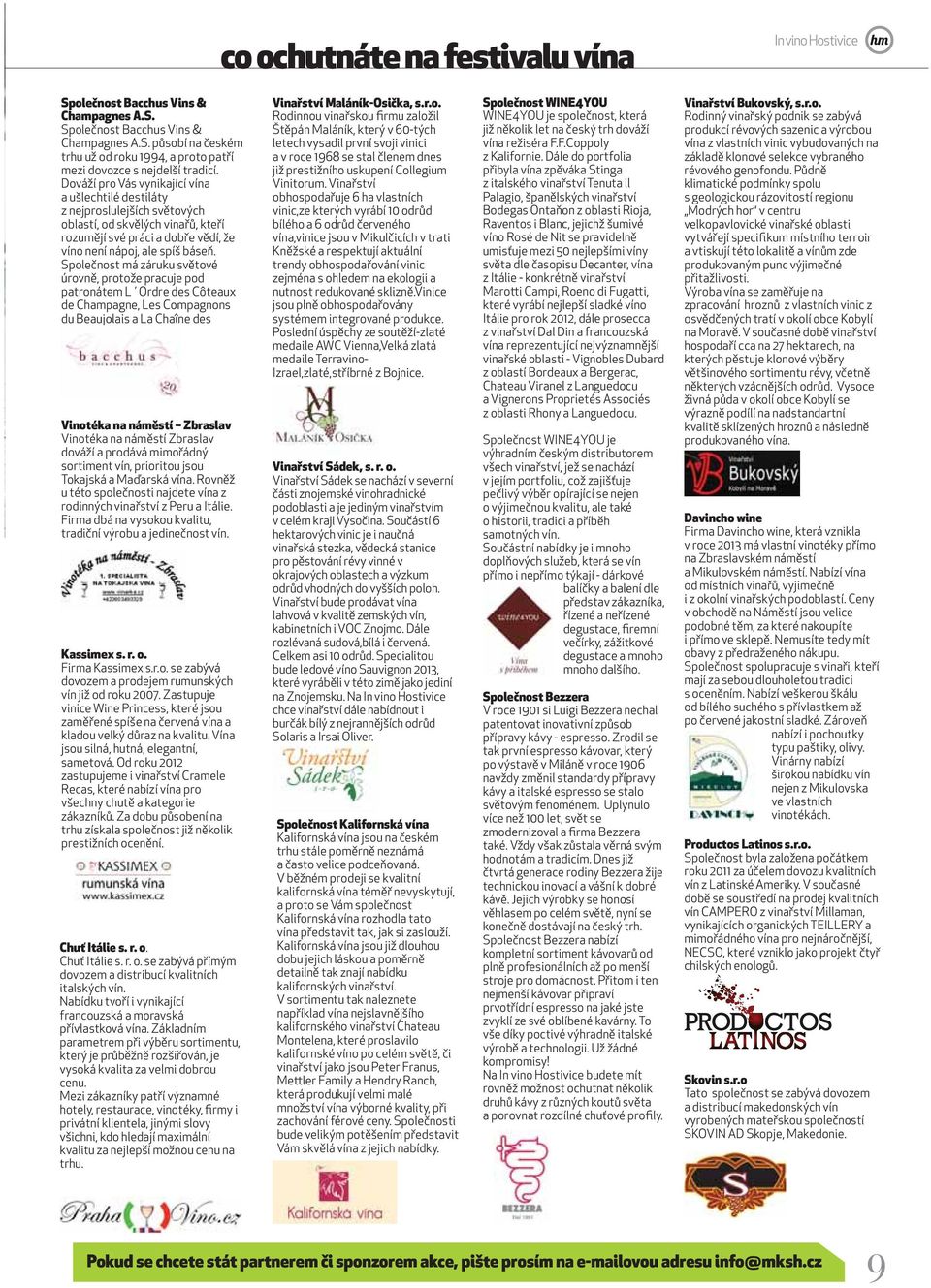 Společnost má záruku světové úrovně, protože pracuje pod patronátem L Ordre des Côteaux de Champagne, Les Compagnons du Beaujolais a La Chaîne des Rôtisseurs.