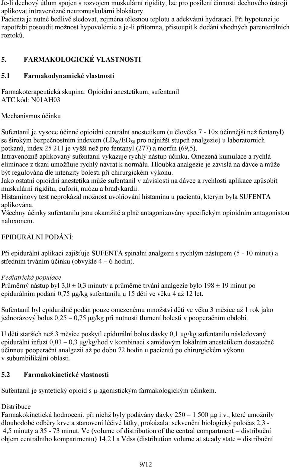 Při hypotenzi je zapotřebí posoudit možnost hypovolémie a je-li přítomna, přistoupit k dodání vhodných parenterálních roztoků. 5. FARMAKOLOGICKÉ VLASTNOSTI 5.